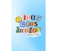 100 Citas Juntos: Padre e Hijo: 100 actividades para crear recuerdos inolvidables