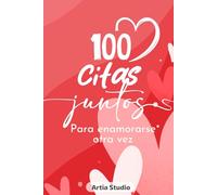 100 Citas para Enamorarse Otra Vez: Actividades para reconectar y vivir momentos especiales (Spanish Edition)