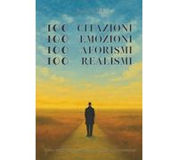 100 Citazioni, 100 Emozioni, 100 Aforismi, 100 Realismi: Cento modi per guardare il mondo e riconoscersi