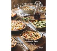 100 Clafoutis & Flans: Die französische Kunst der schmelzenden Füllung: Kirschen, Birnen oder herzhaft... wenn die Flan-Masse kreativ wird