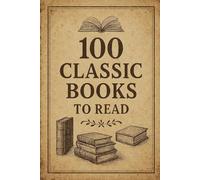 100 Classic Books To Read: A journey through 100 timeless stories - from the pages of the past to the voices shaping our present.