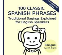 100 CLASSIC SPANISH PHRASES: Traditional Spanish Sayings Explained for English Speakers