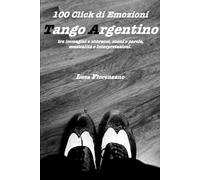 100 Click di emozioni: Tango argentino tra immagini ed abbracci, suoni e parole, musicalità ed interpretazioni.