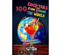 100 COCKTAILS FROM AROUND THE WORLD: The Art of Mixing: A Brief History of Cocktails