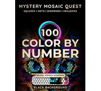 100 Color By Number: Mystery Mosaic Quest: Reveal Stunning Hidden Wonders with Squares, Dots, Diamonds & Hexagons - Relaxing Pixel Art Coloring Book for Adults and Teens