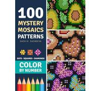 100 Color by Number Mystery Mosaics: Patterns Coloring Book for Adults Featuring Dots, Squares and Diamond Grids for Stress Relief and Relaxation