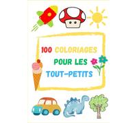 100 COLORIAGES POUR LES TOUT-PETITS : 100 dessins à colorier simples et amusantes pour les enfants de 1 à 4 ans.