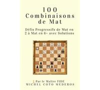 100 Combinaisons de Mat: Défis Progressifs de Mat en 2 à Mat en 6+ avec Solutions