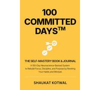 100 Committed Days: A Neuroscience-Backed System to Rebuild Focus, Discipline & Purpose by Rewiring Your Habits and Identity