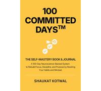 100 Committed Days: A Neuroscience-Backed System to Rebuild Focus, Discipline & Purpose by Rewiring Your Habits and Identity
