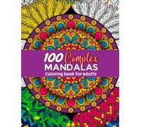 100 Complex Mandalas - Coloring Book for Adults: 100 Intricate Mandala Pages to Color for Adults | A Relaxing Challenge to Boost Focus.