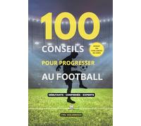 100 Conseils pour Progresser au Football: Méthode simple et efficace pour devenir un meilleur footballeur - De débutant à expert - Entraînement, mental, technique, match + 100 challenges vidéo