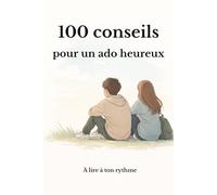 100 conseils pour un ado heureux: 100 conseils simples pour se sentir bien quant on est ado
