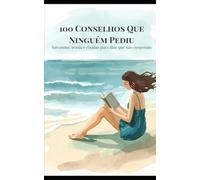 100 Conselhos Que Ninguém Pediu: Sarcasmo, ironia e risadas para dias que não cooperam