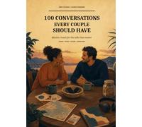 100 Conversations Every Couple Should Have: Meaningful Conversation Starters, Relationship Questions, Communication Prompts, and Deep Discussions to Build a Stronger Connection