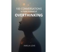 100 Conversations to Have Instead of Overthinking: Direct Questions to Stop Overthinking and Interrupt Mental Spirals: stop overthinking anxiety rumination racing thoughts mental spirals