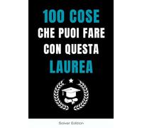 100 COSE CHE PUOI FARE CON QUESTA LAUREA: Libro con pagine bianche da regalare