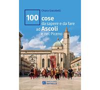 100 cose da sapere e da fare ad Ascoli e nel Piceno