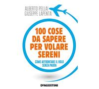 100 cose da sapere per volare sereni. Come affrontare il volo senza paura
