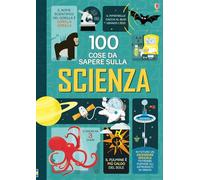 100 cose da sapere sulla scienza. Ediz. illustrata