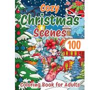 100 Cozy Christmas Scenes Coloring Book for Adults: Festive Winter Holiday Designs for Relaxation, Mindfulness, and Stress Relief - Perfect for the Christmas Season