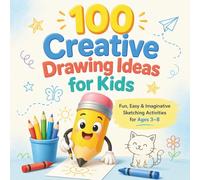 100 Creative Drawing Ideas For Kids: Easy & Fun Step-by-Step Drawing Book for Kids Ages 3-8 | Boost Creativity, Imagination & Confidence