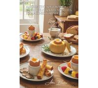 100 Creative Soft-Boiled Eggs: Childhood Favorites, Reimagined for Adults: Rediscover the Magic of Soft-Boiled Eggs with Game-Changing "Mouillettes"