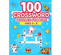 100 Crossword Puzzles For Kids Ages 6-8: The Ultimate Word Adventure- Puzzles For Learning And Brain Development! A Fun And Educational Activity Book For Kids