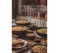 100 crumbles y postres rústicos: el arte francés del postre crocante: Manzanas, frutos rojos, salados... el arte del postre texturizado