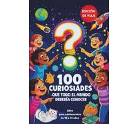 100 curiosidades que todo el mundo debería conocer.: Hechos increibles para niños curiosos. Libro adolescentes ed 10 a 14 años.