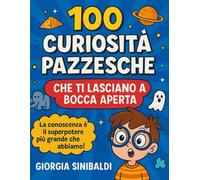 100 Curiosità Pazzesche che Ti Lasciano a Bocca Aperta: La conoscenza è il Superpotere più grande che abbiamo!