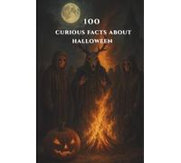 100 CURIOUS FACTS ABOUT HALLOWEEN: Secrets, legends, and mysteries of Halloween