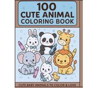 100 Cute Baby Animals Coloring Book: Fun and Relaxing Coloring Pages with Adorable Animals from Forests, Farms, Oceans, and Jungles - Perfect for Kids, Teens, and Adults