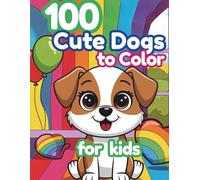100 Cute Dogs to Color for Kids: An Easy and Adorable Dog Coloring Book for Kids Ages 3-8, 100 Happy Puppies and Pals to Build Confidence, Focus, and Creativity!