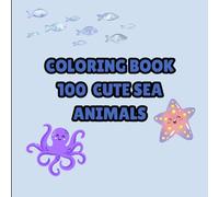 100 Cute Sea Animals Coloring Book: Fun and Easy Coloring Pages for Kids Ages 3-8 Featuring Whales, Dolphins, Sharks, Turtles & More!