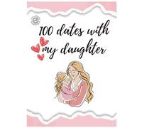 100 Dates with My Daughter: Creating Unforgettable Memories: A Journal of Dates for Mother and Daughter