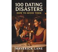 100 Dating Disasters & How to Avoid Them: A Field Guide to Surviving Swipe Culture