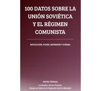 100 Datos sobre la Unión Soviética y el Régimen Comunista: Revolución, poder, represión y guerra