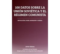 100 Datos sobre la Unión Soviética y el Régimen Comunista: Revolución, poder, represión y guerra
