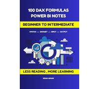 100 DAX Formulas - Power BI Notes for Beginners and Intermediate Users: Learn Essential Power BI DAX Formulas with Syntax, Arguments, Examples, and Step-by-Step Explanations