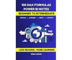 100 DAX Formulas - Power BI Notes for Beginners and Intermediate Users: Learn Essential Power BI DAX Formulas with Syntax, Arguments, Examples, and Step-by-Step Explanations