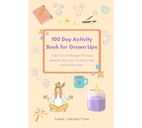 100 Day Activity Book for Grown Ups: Fast, fun challenges for busy people who want stress less and smile more.
