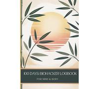100-Day Biohacking Logbook for Mind & Body.: Holistic transformation with Micro Habits, Daily Protocols, and Science-Backed Supplementation.