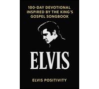 100-Day Devotional Inspired by the King's Gospel Songbook: Daily Scripture and Reflection from the Faith-Filled Music of Elvis
