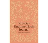 100-Day Endometriosis Journal With Affirmations: Track Symptoms, Manage Flare-Ups, and Practice Daily Self-Care with Affirmations for Healing, Strength & Hormonal Balance