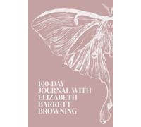 100-Day Journal with Elizabeth Barrett Browning: Daily Reflections Inspired by Her Poetry