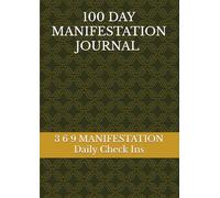 100 DAY MANIFESTATION JOURNAL : DAILY CHECK INS / 3 6 9 MANIFESTATION / AFFIRMATIONS /