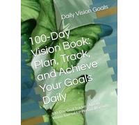 100-Day Vision Book: Plan, Track, and Achieve Your Goals Daily: 100-Day Goal Tracker: A Daily Vision Journal for Personal Growth