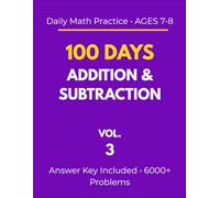 100 Days Addition & Subtraction: Daily Math Practice - Ages 7-8: Workbook with 6000+ Problems for Accuracy & Mastery (Vol. 3)
