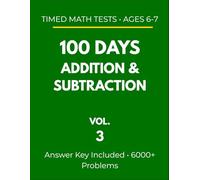 100 Days Addition & Subtraction: Timed Math Tests - Ages 6-7: Daily Practice Workbook with 6000+ Problems (Vol. 3)